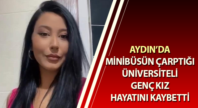 Minibüsün çarptığı üniversiteli genç kız hayatını kaybetti