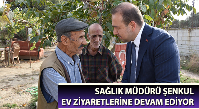 Müdür Şenkul, ev ziyaretlerine devam ediyor