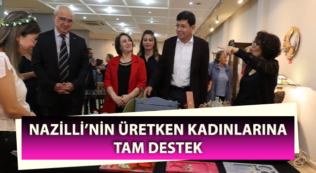 Nazilli’nin üretken kadınlarına tam destek