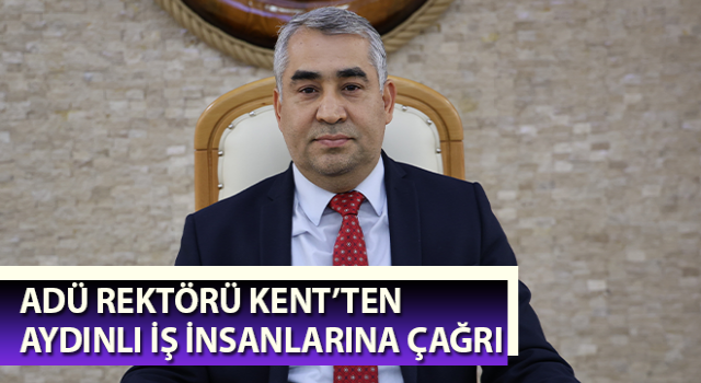 Rektör Kent’ten Aydınlı iş insanlarına çağrı