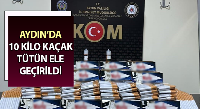 Aydın’da 10 kilo kaçak tütün ele geçirildi