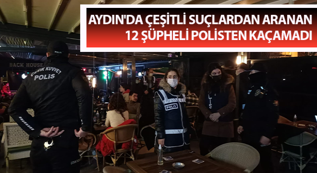 Aydın'da aranan 12 şüpheli polisten kaçamadı