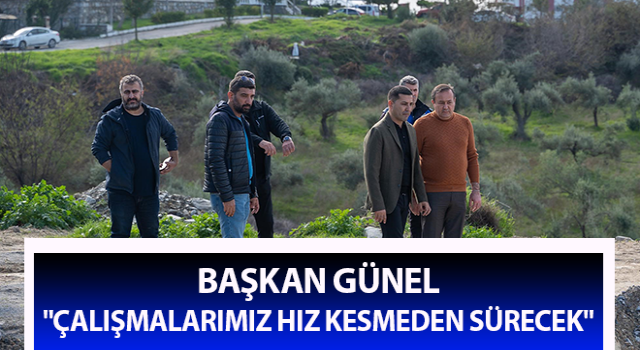 Başkan Günel: "Çalışmalarımız hız kesmeden sürecek"