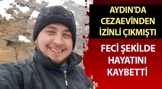 Cezaevinden izinli çıktı, feci şekilde hayatını kaybetti