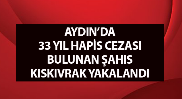 Hakkında 33 yıl hapis cezası bulunan şahıs polis ekiplerine takıldı