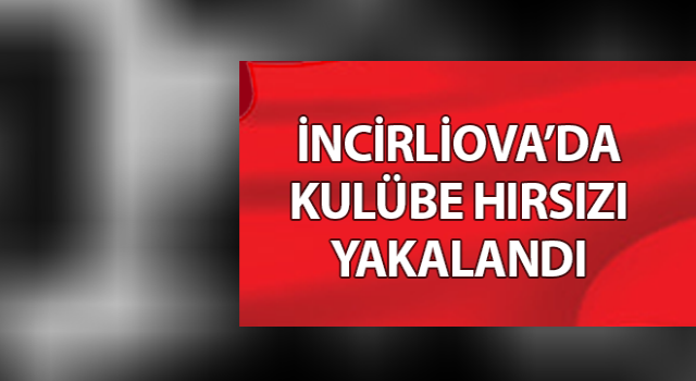 İncirliova’da kulübe hırsızı yakalandı