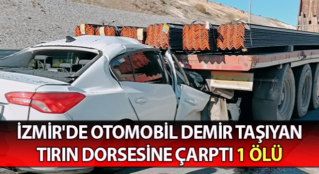 İzmir'de otomobil tıra çarptı: 1 ölü