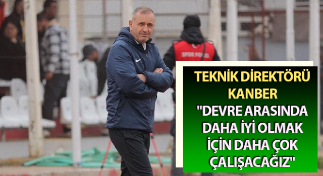 Kanber: "Devre arasında daha iyi olmak için daha çok çalışacağız"