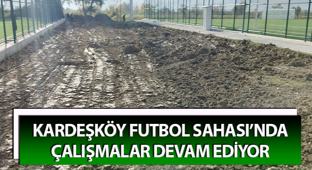 Kardeşköy Futbol Sahası’nda çalışmalar sürüyor