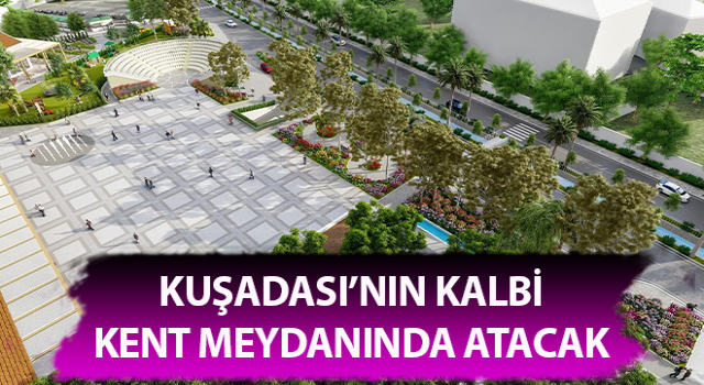 Kuşadası’nın kalbi kent meydanında atacak