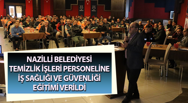 Nazilli’de iş sağlığı ve güvenliği eğitimi verildi