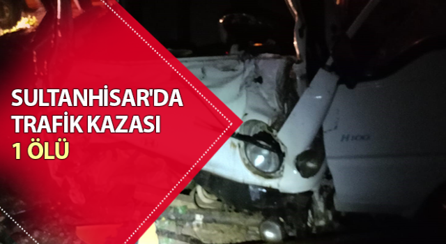 Sultanhisar'da trafik kazası: 1 ölü