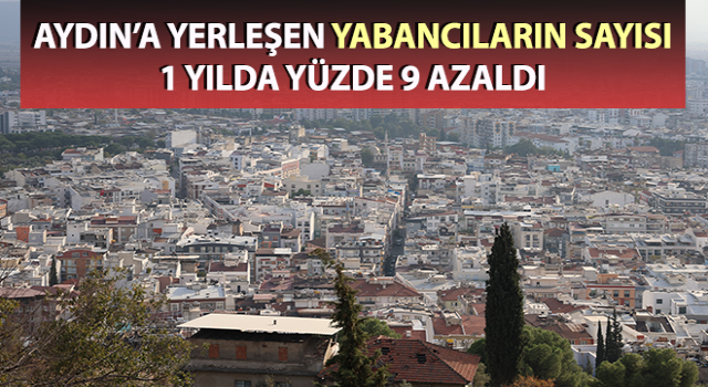 Aydın’a yerleşen yabancıların sayısı 1 yılda yüzde 9 azaldı