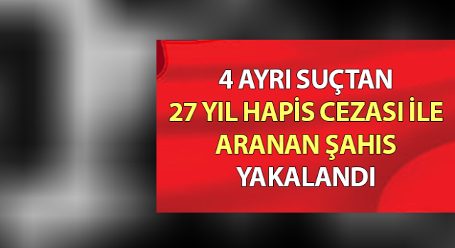 Aydın'da 27 yıl hapis cezası ile aranan şahıs yakalandı