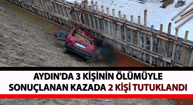 Aydın'da 3 kişinin ölümüyle sonuçlanan kazada 2 tutuklama