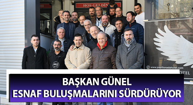 Başkan Günel, esnaf buluşmalarını sürdürüyor