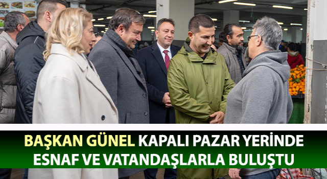 Başkan Günel, kapalı pazar yerini ziyaret etti