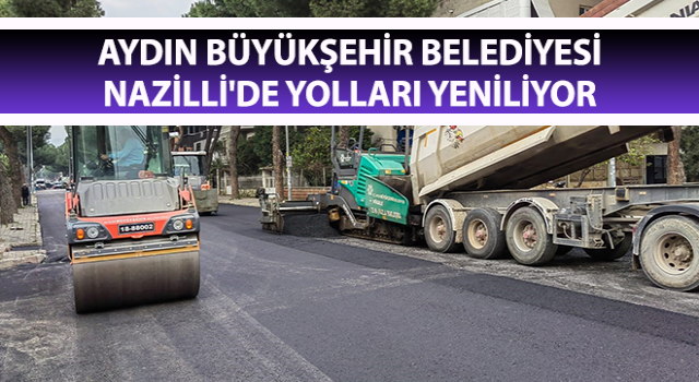 Büyükşehir, Nazilli'de yolları yeniliyor