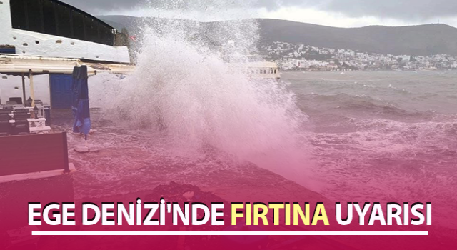 Ege Denizi için fırtına uyarısı