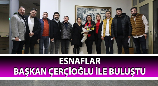 Esnaflar, Başkan Çerçioğlu ile buluştu