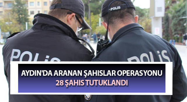 Aydın'da aranan şahıslar operasyonu: 28 tutuklama