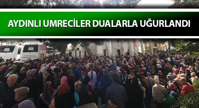 Aydınlı umreciler dualarla uğurlandı