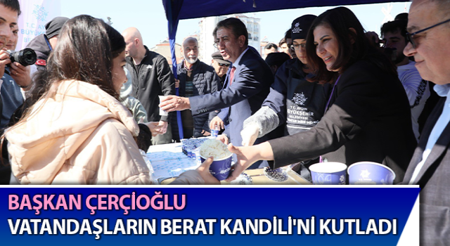 Başkan Çerçioğlu vatandaşların Berat Kandili'ni kutladı