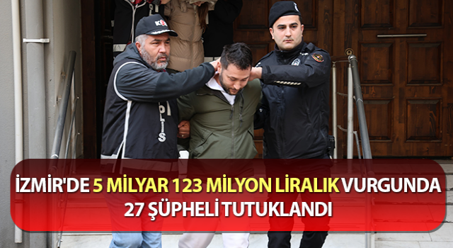 İzmir’de Ocakçı çiftiyle birlikte 27 şüpheli tutuklandı