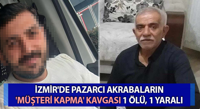 Pazarcı akrabaların 'müşteri kapma' kavgası: 1 ölü, 1 yaralı