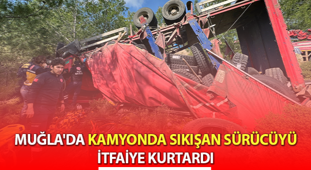 Seydikemer’de kamyonda sıkışan sürücüyü itfaiye kurtardı