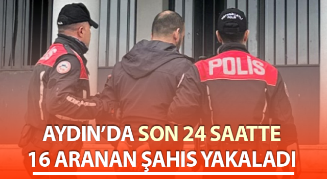 Son 24 saatte 16 aranan şahsı yakaladılar