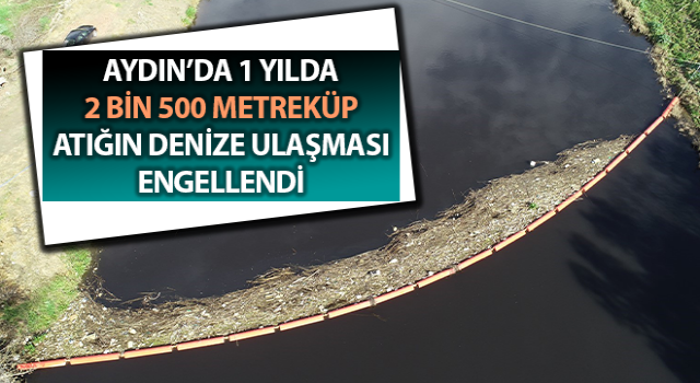 Aydın’da 2 bin 500 metreküp atığın denize ulaşılması engellendi