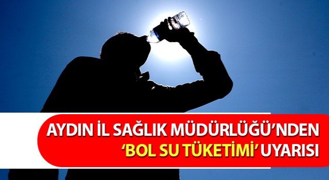 İl Sağlık Müdürlüğü’nden ‘bol su tüketimi’ uyarısı