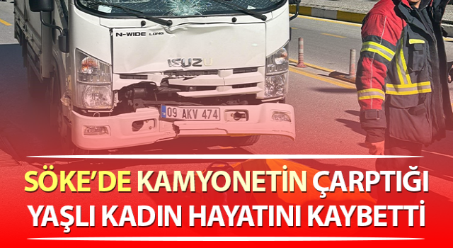 Kamyonetin çarptığı yaşlı kadın hayatını kaybetti