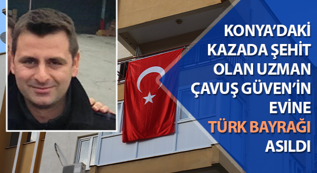 Şehit Uzman Çavuş Güven’in evine Türk bayrağı asıldı