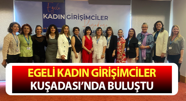 Egeli Kadın Girişimciler Kuşadası’nda buluştu