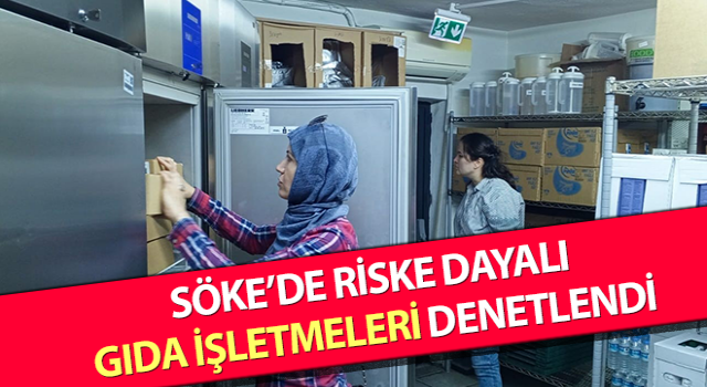 Söke’de riske dayalı gıda işletmeleri denetlendi