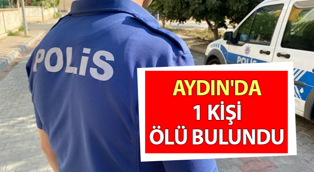 Aydın'da 1 kişi ölü bulundu