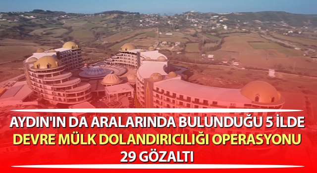 Aydın'da devre mülk dolandırıcılığı operasyonu