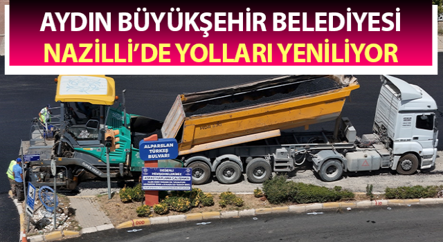 Büyükşehir Nazilli’de yolları yeniliyor