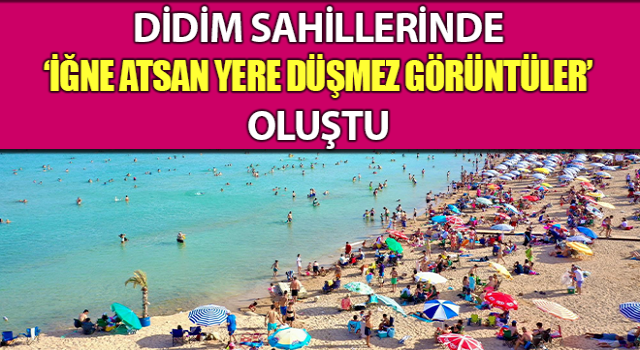 Didim’de yerli ve yabancı turistler sahile akın etti