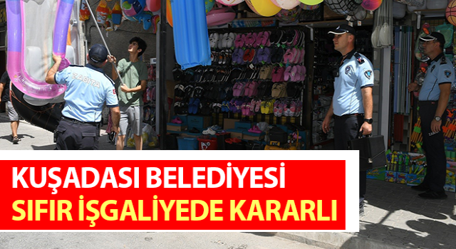 Kuşadası Belediyesi sıfır işgaliyede kararlı