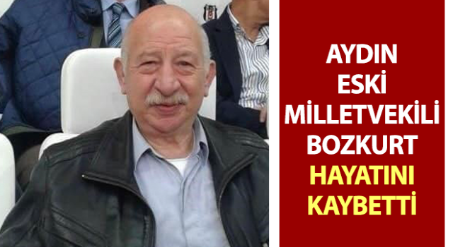 Aydın eski milletvekili Bozkurt hayatını kaybetti