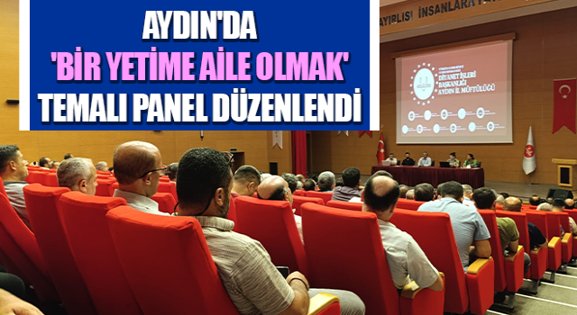 Aydın'da 'Bir Yetime Aile Olmak' temalı panel düzenlendi