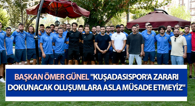 Başkan Ömer Günel: "Kuşadasıspor'a zararı dokunacak oluşumlara asla müsade etmeyiz"