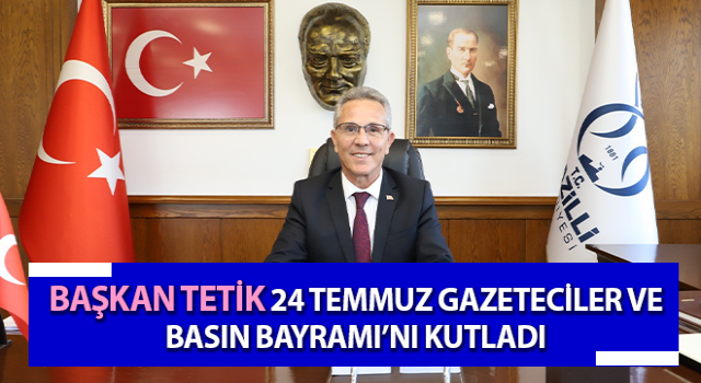 Başkan Tetik, 24 Temmuz Gazeteciler ve Basın Bayramı’nı kutladı