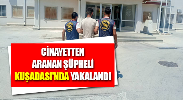 Cinayetten aranan şüpheli Kuşadası'nda yakalandı