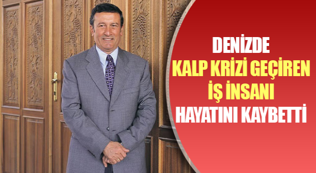 Denizde kalp krizi geçiren iş insanı hayatını kaybetti