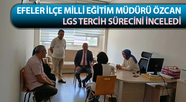 Efeler İlçe Milli Eğitim Müdürü Özcan, LGS tercih sürecini inceledi