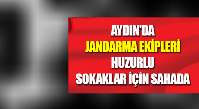 Jandarma huzurlu sokaklar için sahada